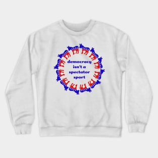 Democracy isn't a spectator sport Crewneck Sweatshirt